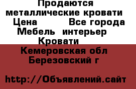 Продаются металлические кровати  › Цена ­ 100 - Все города Мебель, интерьер » Кровати   . Кемеровская обл.,Березовский г.